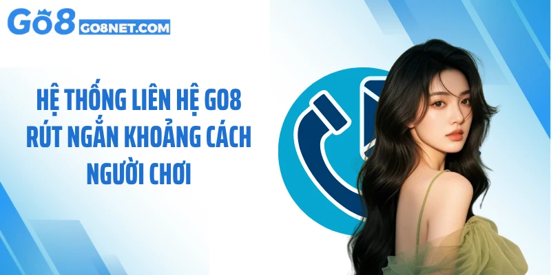 Hệ thống liên hệ GO8 rút ngắn khoảng cách người chơi