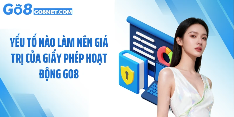 Yếu tố nào làm nên giá trị của giấy phép hoạt động GO8